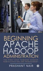 Beginning Apache Hadoop Administration: The First Step towards Hadoop Administration and Management