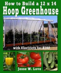 How to Build a 12 x 14 Hoop Greenhouse with Electricity for $300