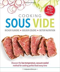 Cooking Sous Vide: Richer Flavors - Bolder Colors - Better Nutrition
