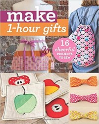 Make 1-Hour Gifts: 16 Cheerful Projects to Sew