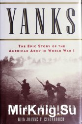 Yanks: The Epic Story Of The American Army In World War I
