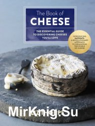 The Book of Cheese: The Essential Guide to Discovering Cheeses You'll Love