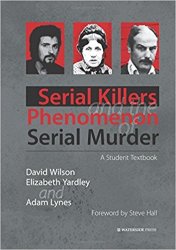 Serial Killers and the Phenomenon of Serial Murder: A Student Textbook
