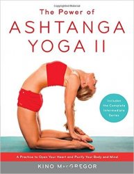 The Power of Ashtanga Yoga II: The Intermediate Series: A Practice to Open Your Heart and Purify Your Body and Mind