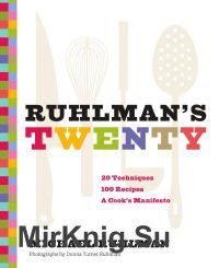 Ruhlman's Twenty: 20 Techniques, 100 Recipes, a Cook's Manifesto