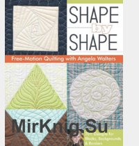 Shape by Shape Free-Motion Quilting with Angela Walters: 70+ Designs for Blocks, Backgrounds & Borders