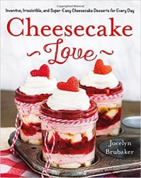 Cheesecake Love: Inventive, Irresistible, and Super-Easy Cheesecake Desserts for Every Day