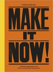 Make It Now! Creative Inspiration and the Art of Getting Things Done