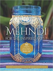 Mehndi for the Inspired Artist: 50 contemporary patterns & projects inspired by traditional henna art