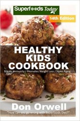 Healthy Kids Cookbook: Over 290 Quick & Easy Gluten Free Low Cholesterol Whole Foods Recipes full of Antioxidants & Phytochemicals