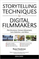 Storytelling Techniques for Digital Filmmakers: Plot Structure, Camera Movement, Lens Selection, and More
