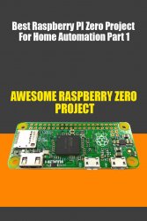 Best Raspberry PI Zero Project For Home Automation Part 1: 100 More Killer Raspberry Pi Zero Projects