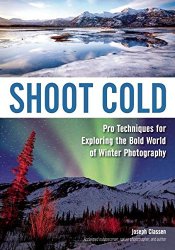 Shoot Cold: Pro Techniques for Exploring the Bold World of Winter Photography