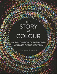 The Story of Colour: An Exploration of the Hidden Messages of the Spectrum