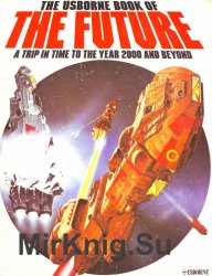 The Usborne Book of the Future. A Trip in Time to the Year 2000 and Beyond