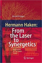 Hermann Haken: From the Laser to Synergetics: A Scientific Biography of the Early Years
