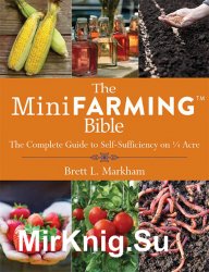 The Mini Farming Bible: The Complete Guide to Self-Sufficiency on 1/4 Acre