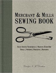 Merchant & Mills Sewing Book: Hand Sewing Techniques, Machine Know-How, Tools, Notions, Projects, Patterns