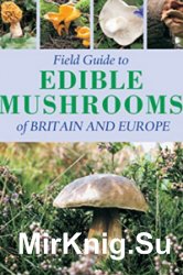 Field Guide to Edible Mushrooms of Britain and Europe