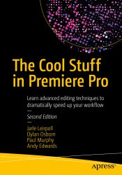 The Cool Stuff in Premiere Pro: Learn advanced editing techniques to dramatically speed up your workflow, 2nd Edition