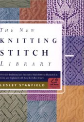 The New Knitting Stitch Library: Over 300 Traditional and Innovative Stitch Patterns Illustrated in Color and Explained with Easy-to-Follow Charts