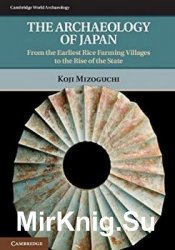 The Archaeology of Japan: From the Earliest Rice Farming Villages to the Rise of the State