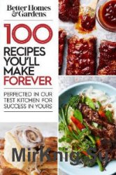 100 Recipes Youll Make Forever: Perfected in Our Test Kitchen for Success in Yours