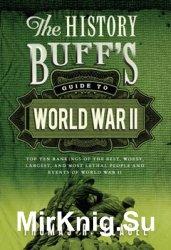 The History Buff's Guide to World War II: Top Ten Rankings of the Best, Worst, Largest, and Most Lethal People and Events of World War II, 2nd Edition