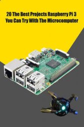 Best Idea 20 Projects Raspberry Pi 3 You Can Try With The Microcomputer: Raspberry PI 3 Projects For Beginners