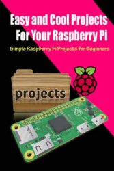 Easy and Cool Projects For Your Raspberry Pi: Simple Raspberry Pi Projects for Beginners, Photo Frame, Stream Pc Games and Camera with Motion Capture