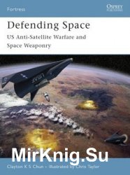 Defending Space: US Anti-Satellite Warfare and Space Weaponry (Osprey Fortress 53)