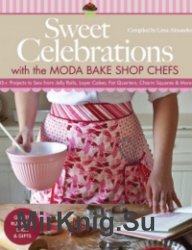 Sweet Celebrations with Moda Bakeshop Chefs: 35 Projects to Sew from Jelly Rolls, Layer Cakes, Fat Quarters, Charm Squares & More