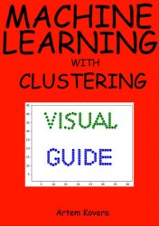 Machine Learning with Clustering: A Visual Guide for Beginners with Examples in Python 3