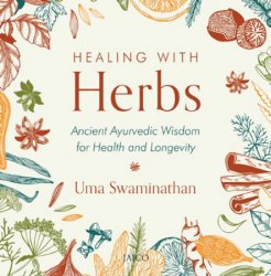 Healing with Herbs: Ancient Ayurvedic Wisdom for Health and Longevity