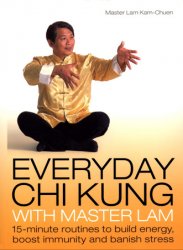 Everyday Chi Kung with Master Lam: 15-Minute Routines to Build Energy, Boost Immunity and Banish Stress