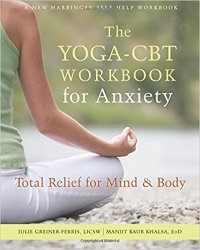 The Yoga-CBT Workbook for Anxiety: Total Relief for Mind and Body