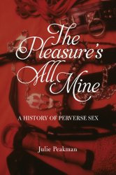 The Pleasure's All Mine: A History of Perverse Sex