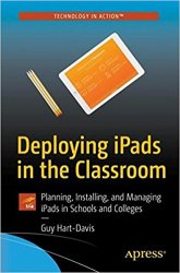 Deploying iPads in the Classroom: Planning, Installing, and Managing iPads in Schools and Colleges