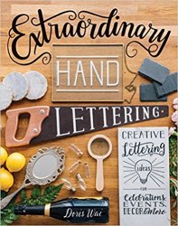 Extraordinary Hand Lettering: Creative Lettering Ideas for Celebrations, Events, Decor, & More