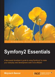 Symfony2 Essentials: A fast-paced developer's guide to using Symfony2 to make your everyday web development work more efficient
