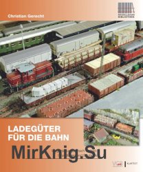 Ladeguter fur die Bahn: Wagenladungen nach Vorbild: Grundlagen und Bautipps (2017)