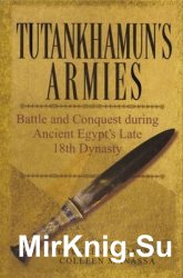 Tutankhamun's Armies: Battle and Conquest during Ancient Egypt's Late 18th Dynasty