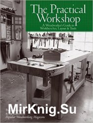 The Practical Workshop: A Woodworker's Guide to Workbenches, Layout & Tools