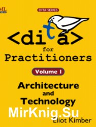DITA for Practitioners Volume 1. Architecture and Technology