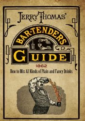 Jerry Thomas' Bartenders Guide: How to Mix All Kinds of Plain and Fancy Drinks