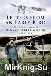 Letters From an Early Bird: The Life and Letters of Denys Corbett Wilson, 1882-1915