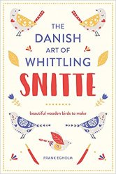 Snitte: The Danish Art of Whittling: Beautiful Wooden Birds to Make
