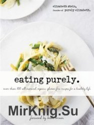 Eating Purely: More Than 100 All-Natural, Organic, Gluten-Free Recipes for a Healthy Life