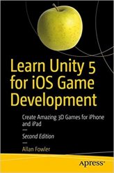 Learn Unity 2017 for iOS Game Development: Create Amazing 3D Games for iPhone and iPad, 2nd Edition