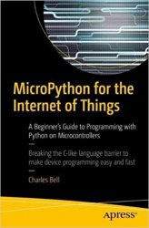 MicroPython for the Internet of Things: A Beginners Guide to Programming with Python on Microcontrollers